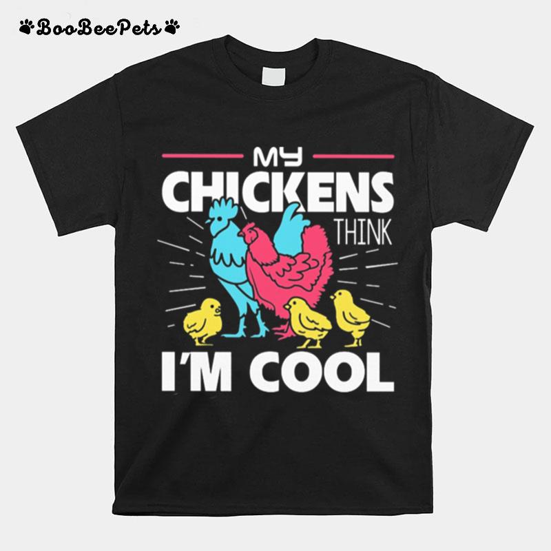 My Chickens Think Im Cool T-Shirt