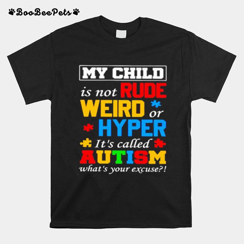 My Child Is Not Rude Weird Or Hyper Its Called Autism Whats Your Excuse T-Shirt