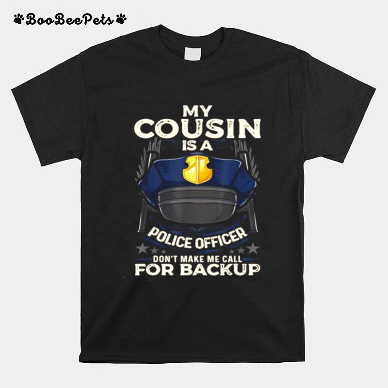 My Cousin Is A Police Officer Proud Cop Matching Dont Make Me Call For Backup T-Shirt