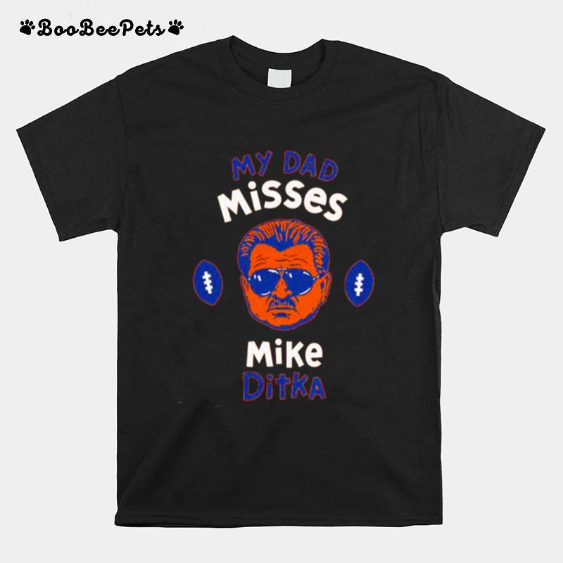 My Dad Misses Mike Ditka T-Shirt