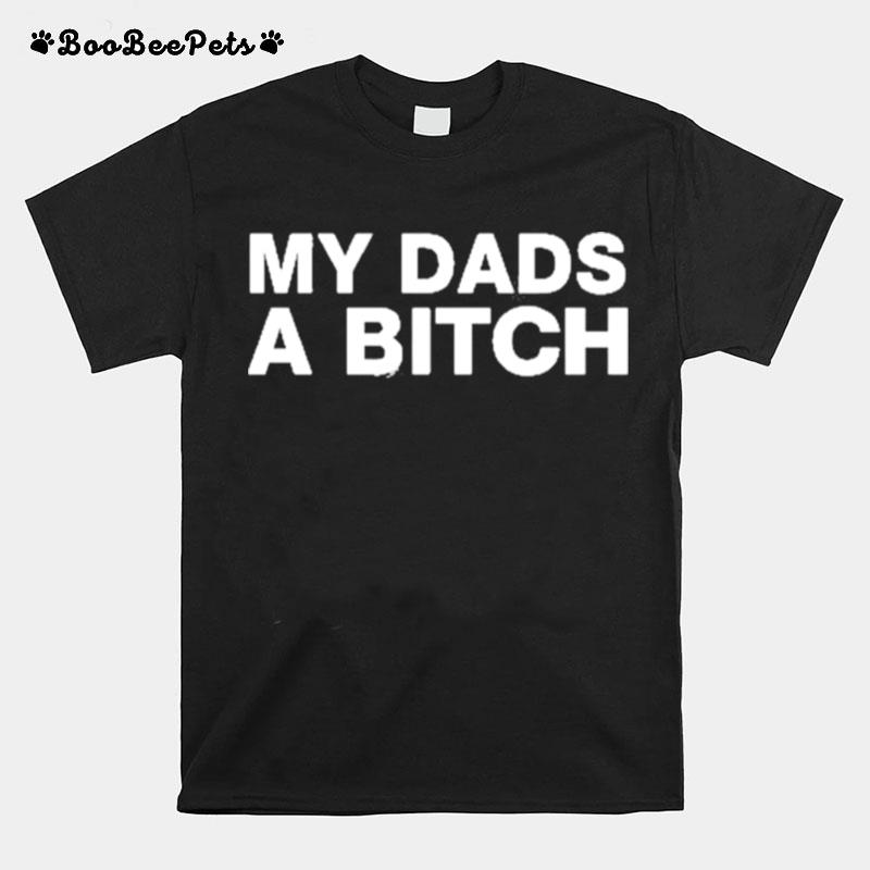My Dads A Bitch 2022 T-Shirt