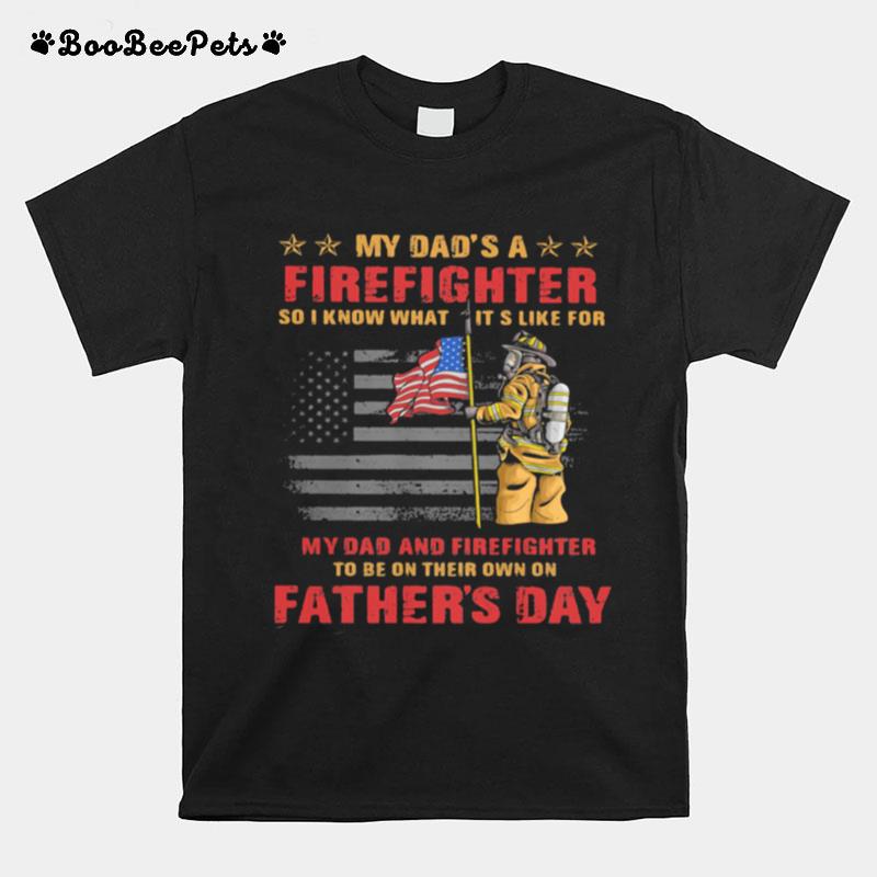 My Dads A Firefighter So I Know What Its Like For My Dad And Firefighter Fathers Day American Flag T-Shirt