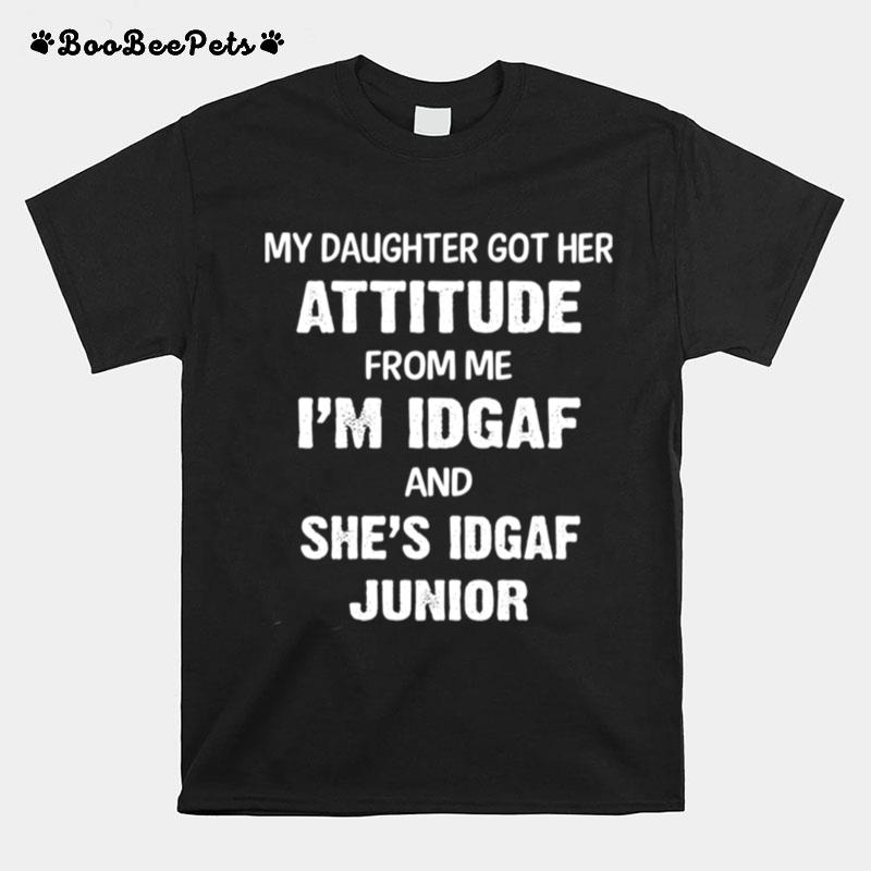 My Daughter Got Her Attitude From Me Im Idgaf And Shes Idgaf Junior T-Shirt