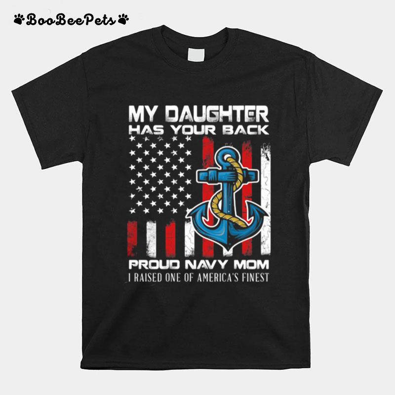 My Daughter Has Your Back Proud Navy Mom I Raised One Of Americas Finest T-Shirt