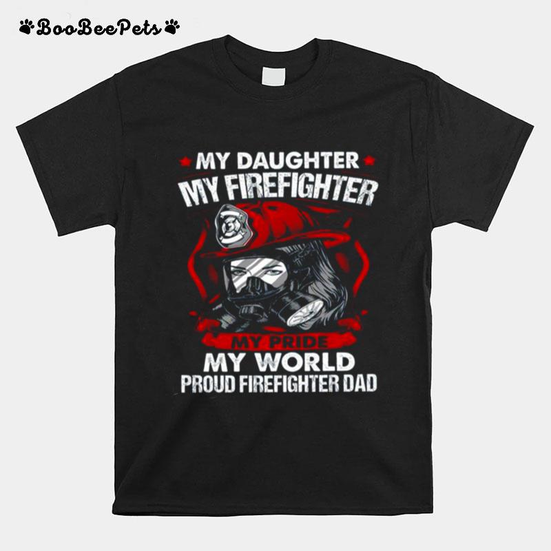 My Daughter My Firefighter My Pride My World T-Shirt