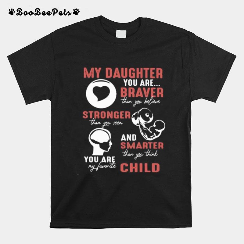 My Daughter You Are Braver Than You Believe Stronger Than You Seen And Smarter Than You Think You Are My Favorite Child T-Shirt