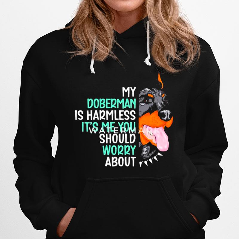 My Doberman Is Harmless Its Me You Should Worry About Hoodie