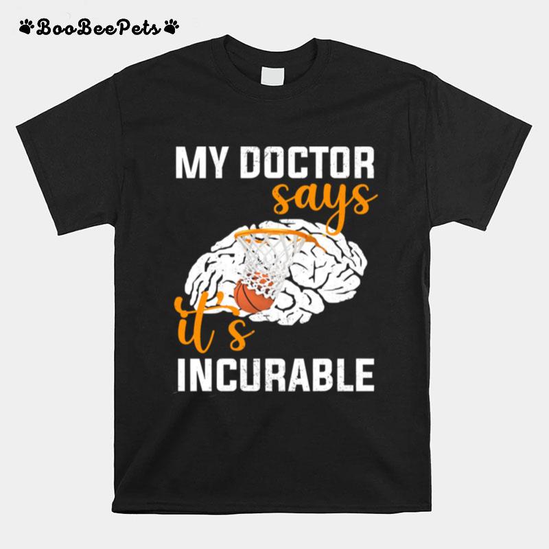 My Doctor Says Its Incurable T-Shirt