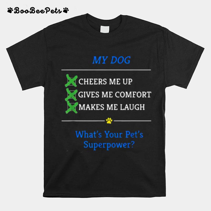 My Dog Makes Me Laugh Whats Your Pets Superpower T-Shirt