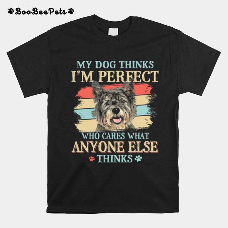 My Dog Thinks Im Perfect Who Cares What Anyone Else Thinks Cairn Terrier T-Shirt