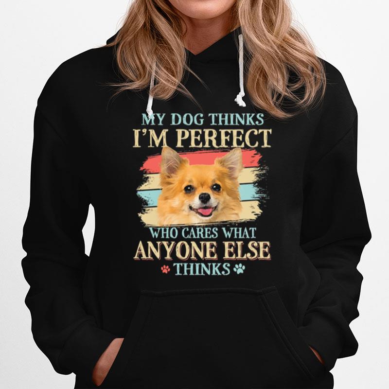 My Dog Thinks Im Perfect Who Cares What Anyone Else Thinks Chihuahua Hoodie