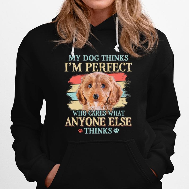 My Dog Thinks Im Perfect Who Cares What Anyone Else Thinks Cockapoo Hoodie