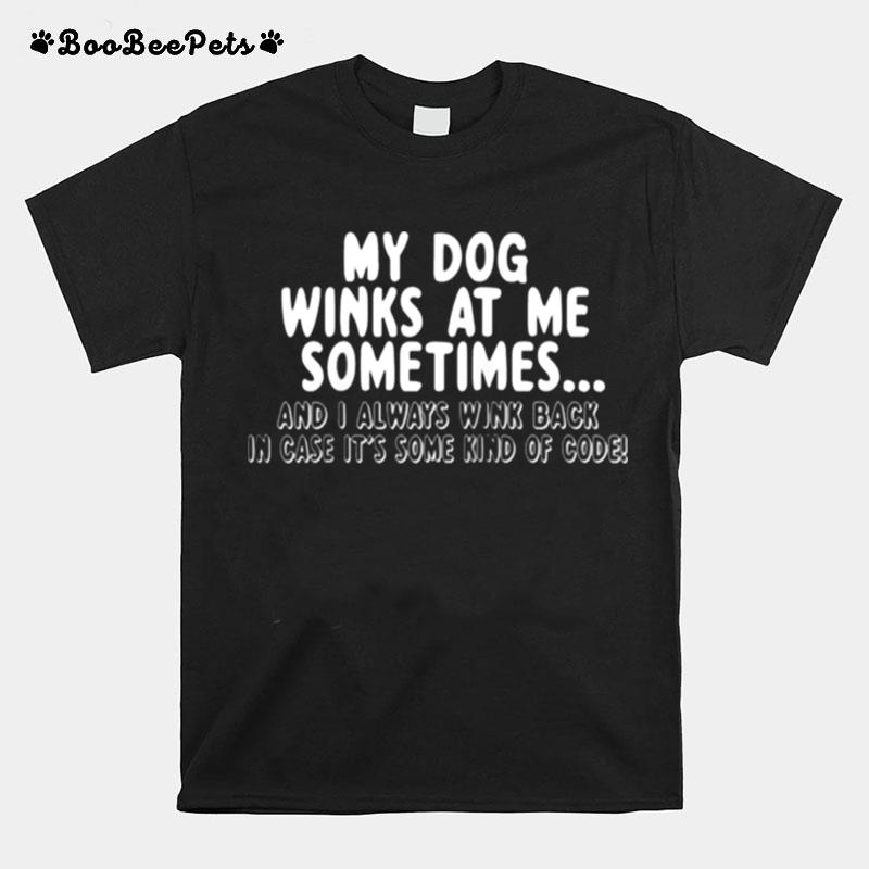 My Dog Winks At Me Sometimesshirt T-Shirt