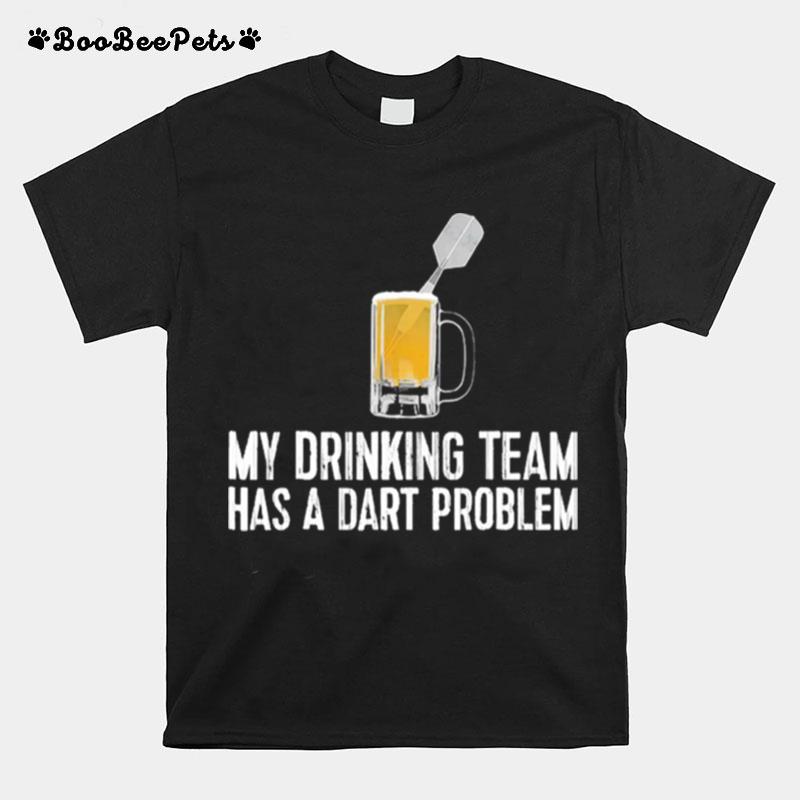 My Drinking Team Has A Dart Problem T-Shirt