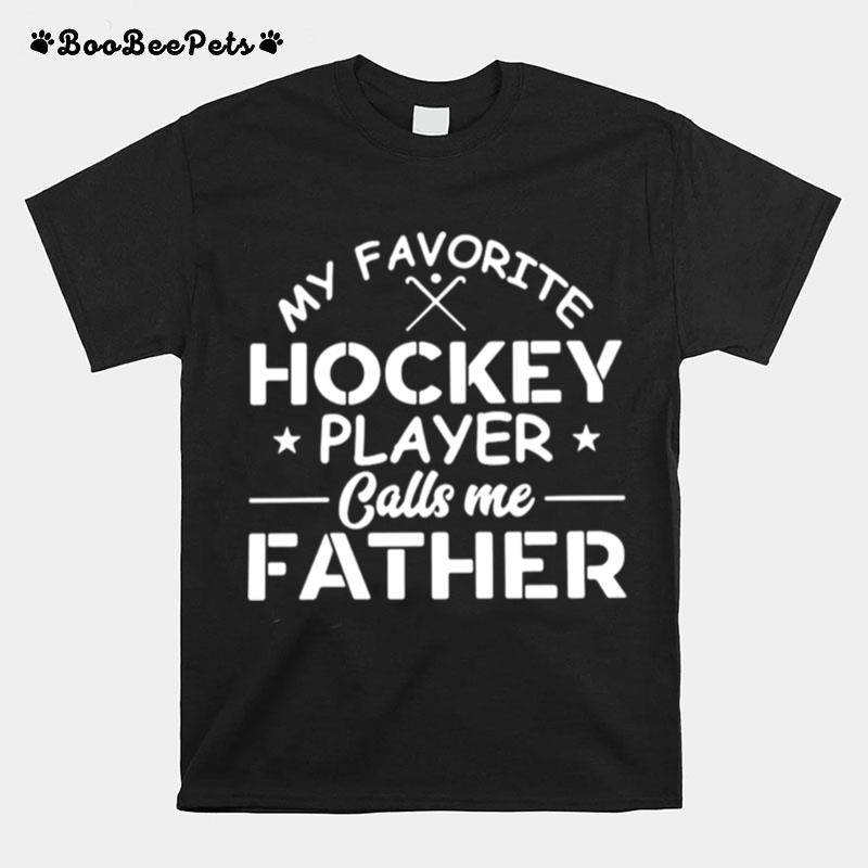 My Favorite Hockey Player Calls Me Father T-Shirt