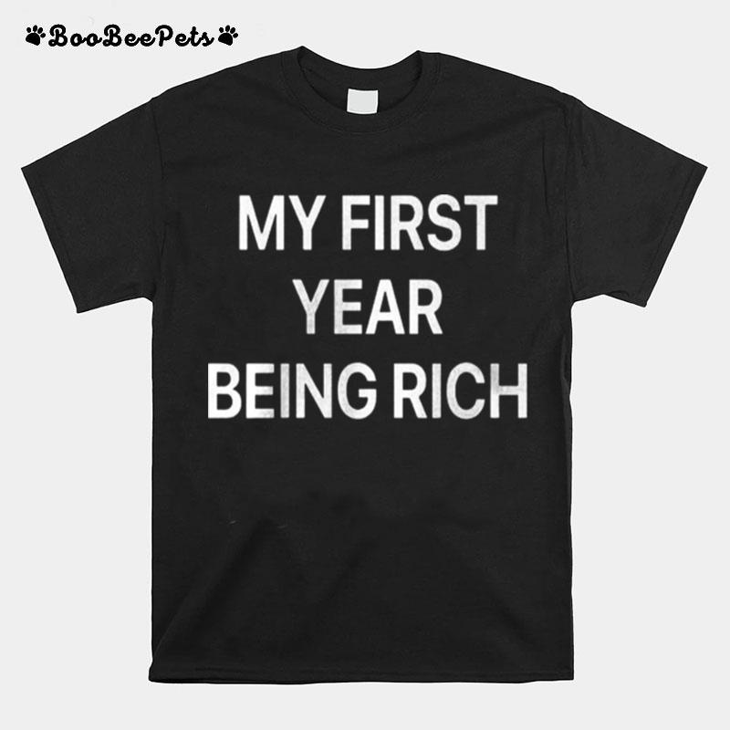 My First Year Being Rich T-Shirt