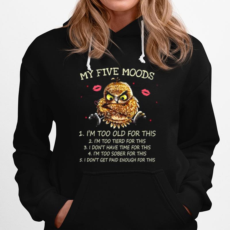 My Five Moods Im Too Old For This Im Too Tired For This Owl Hoodie