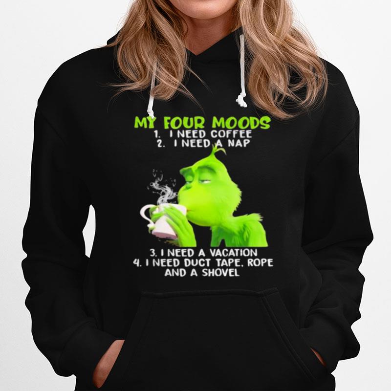 My Four Moods Grinch Need Coffee A Nap A Vacation And Duct Tape A Shovel Hoodie
