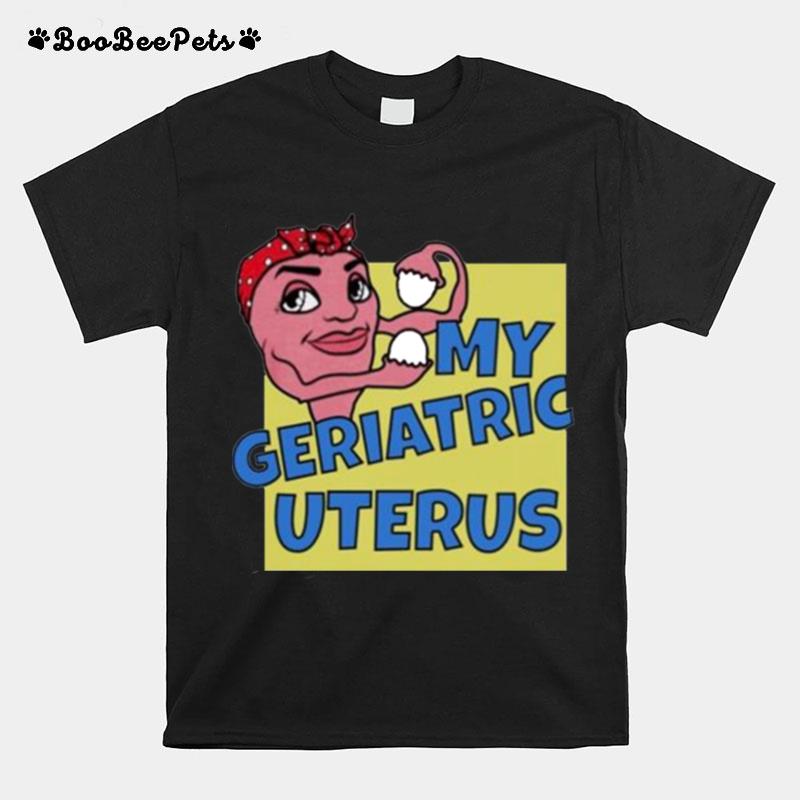 My Geriatric Uterus T-Shirt