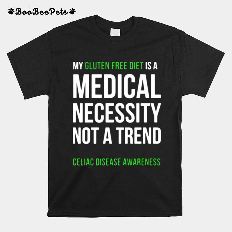 My Gluten Free Diet Is A Medical Necessity Not A Trend Celiac Disease Awareness T-Shirt