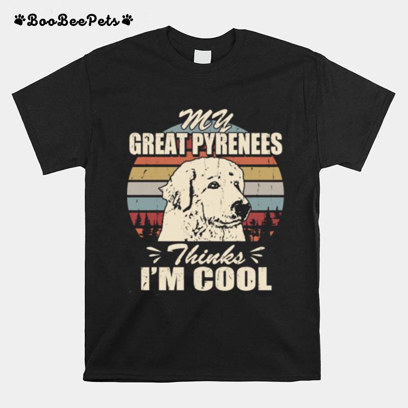 My Great Pyrenees Thinks Im Cool T-Shirt