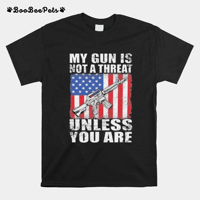 My Gun Is Not A Threat Unless You Are America Flag T-Shirt