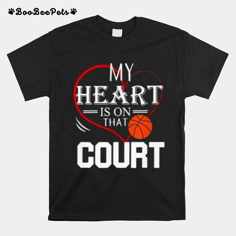 My Heart Is On That Court Basketball T-Shirt