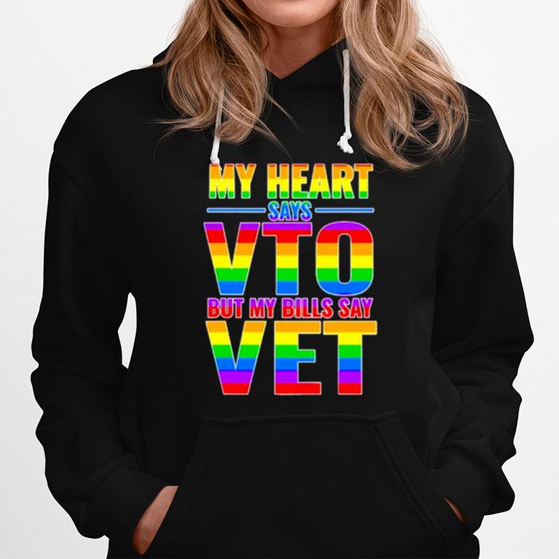 My Heart Says Vto But My Bills Say Vet Lgbtq Hoodie