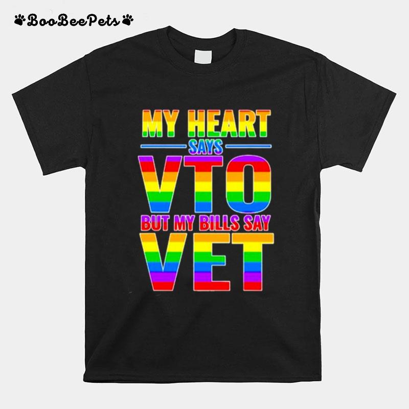 My Heart Says Vto But My Bills Say Vet Lgbtq T-Shirt