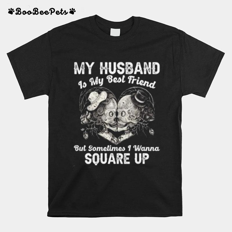 My Husband Is My Best Friend But I Wanna Square Up T-Shirt