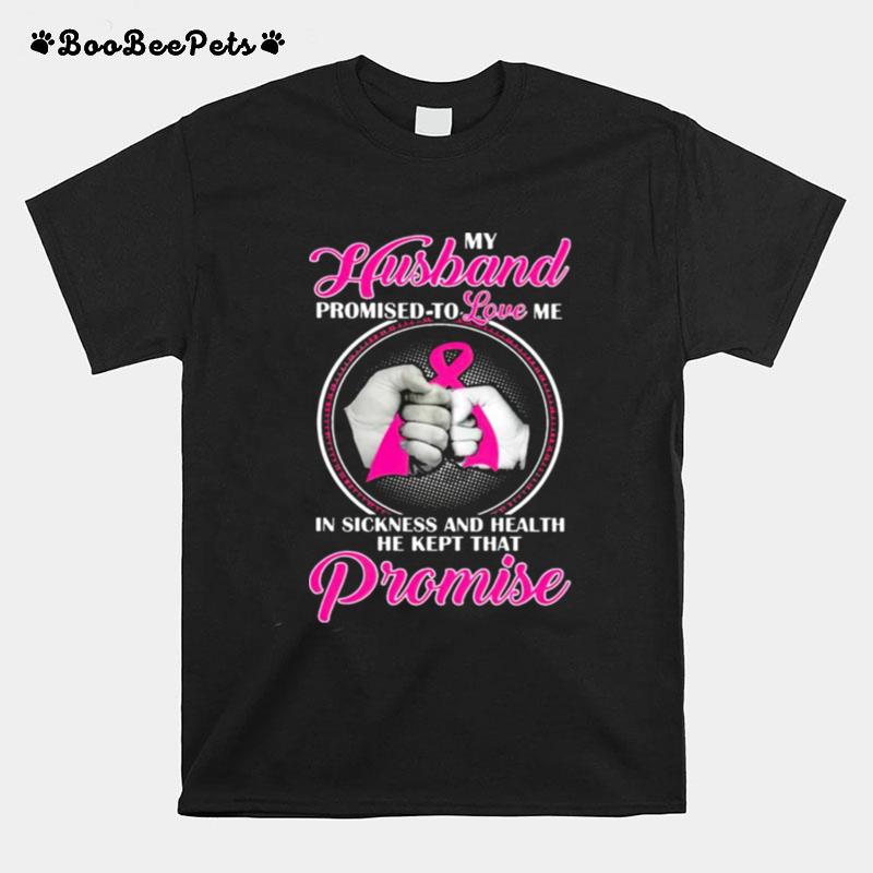 My Husband Promised To Love Me In Sickness And Health He Kept That Promise T-Shirt