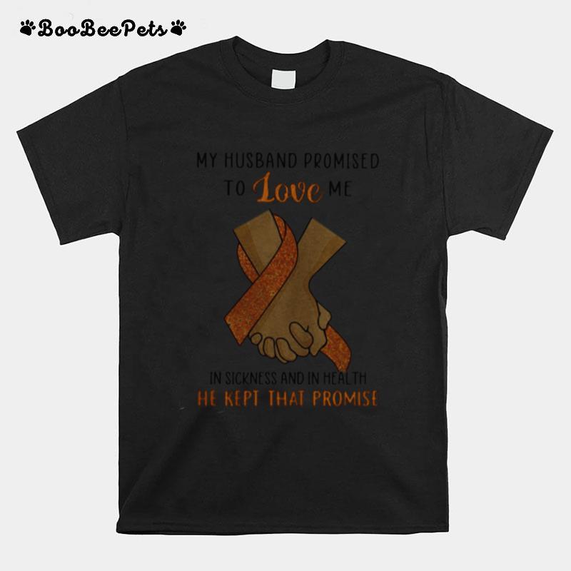 My Husband Promised To Love Me In Sickness And In Health He Kept That Promise T-Shirt