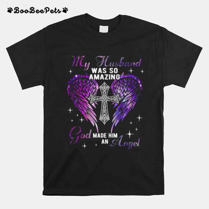 My Husband Was So Amazing God Made Him An Angel T-Shirt