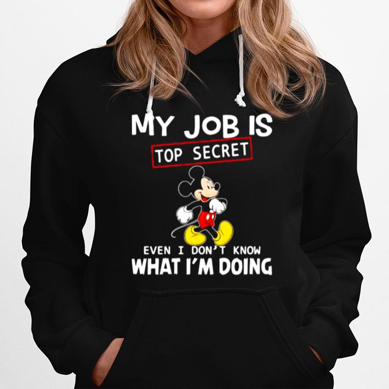 My Job Is Top Secret Even I Dont Know What Im Doing Mickey Hoodie