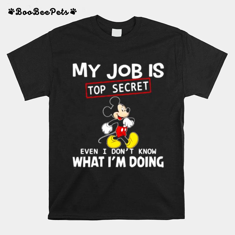 My Job Is Top Secret Even I Dont Know What Im Doing Mickey T-Shirt