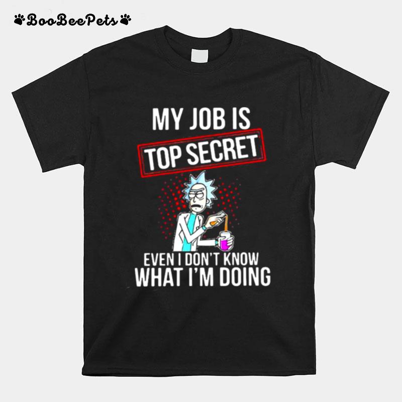 My Job Is Top Secret Even I Dont Know What Im Doing Rick T-Shirt