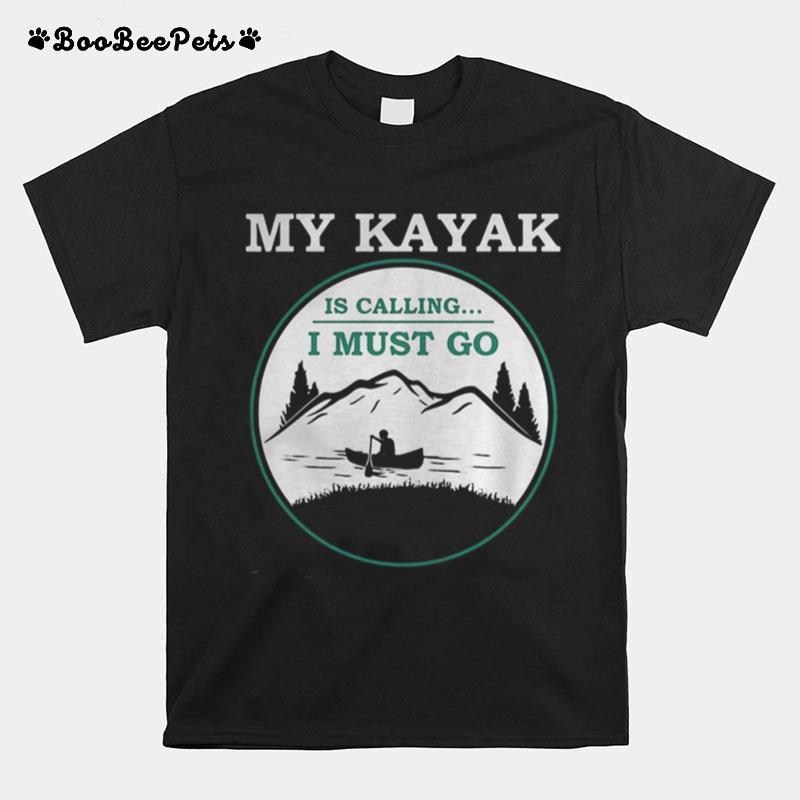 My Kayak Is Calling I Must Go Kayaking T-Shirt