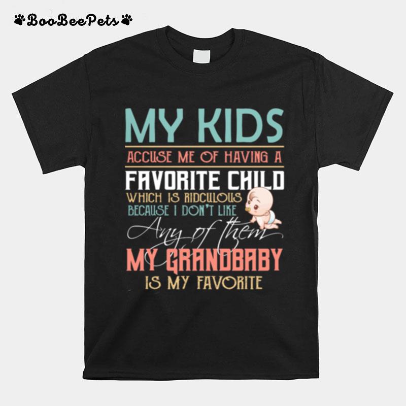 My Kids Accuse Me Of Having A Favorite Child Any Of Them My Grandbaby Is My Favorite T-Shirt