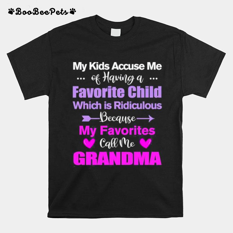 My Kids Accuse Me Of Having A Favorite Child Which Is Ridiculous Beause My Favorites Call Me Grandma T-Shirt