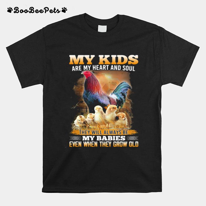 My Kids Are My Heart And Soul They Will Always Be My Babies Even When They Grow Old Chicken T-Shirt