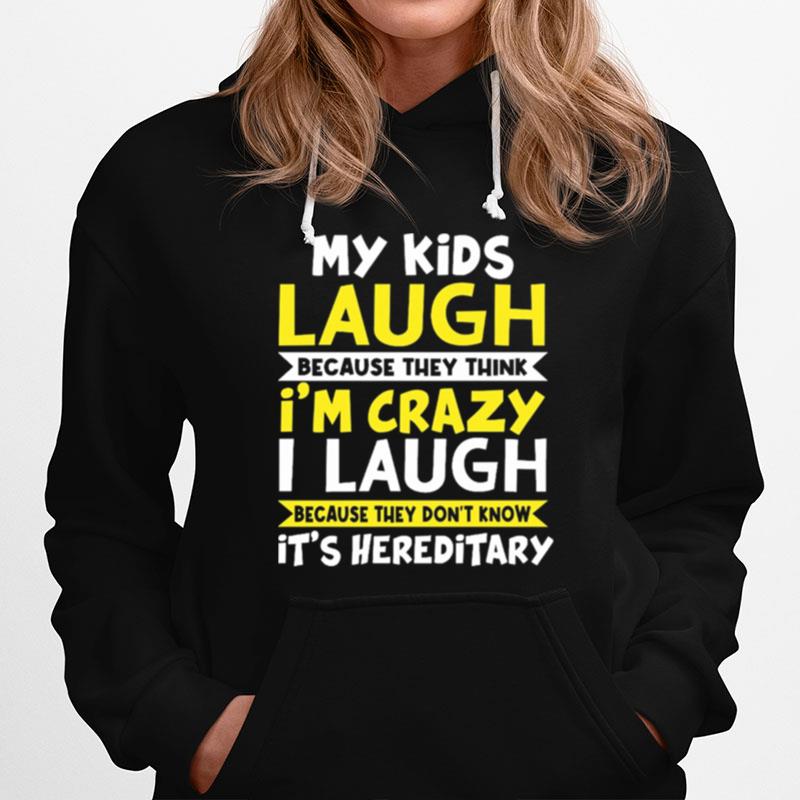 My Kids Laugh Because They Think Im Crazy I Laugh Because They Dont Know Its Hereditary Hoodie