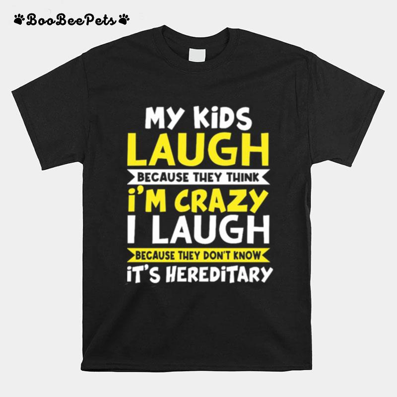 My Kids Laugh Because They Think Im Crazy I Laugh Because They Dont Know Its Hereditary T-Shirt