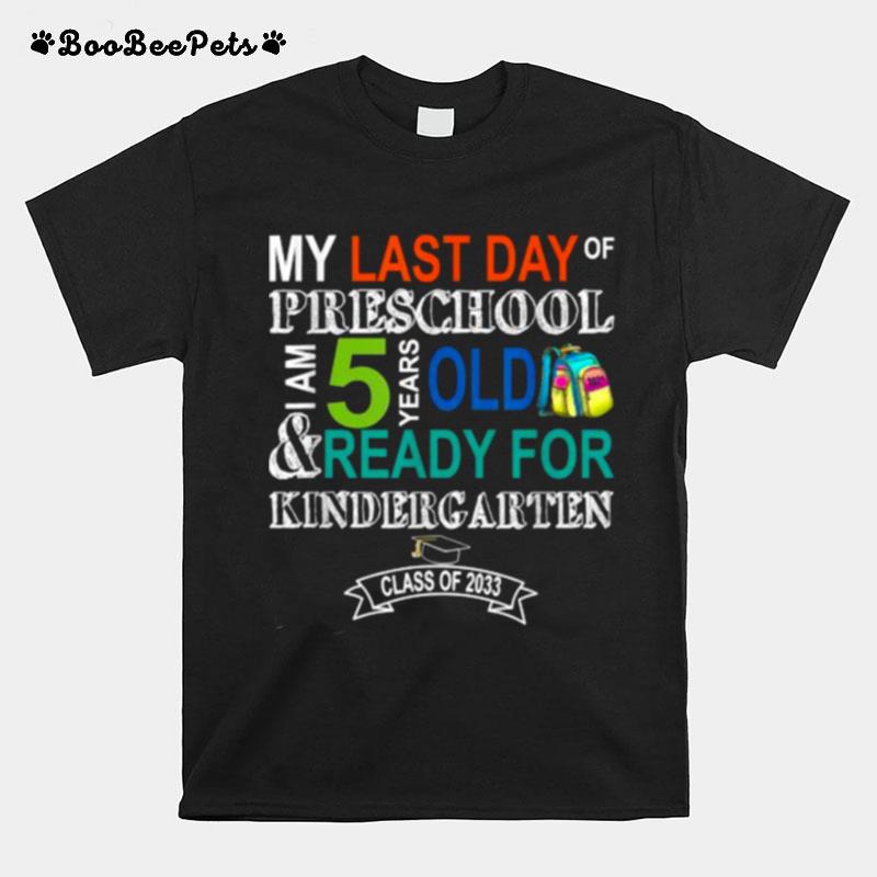 My Last Day Of Preschool I Am 5 Years Old And Ready For Kinderfarten Class Of 2033 T-Shirt