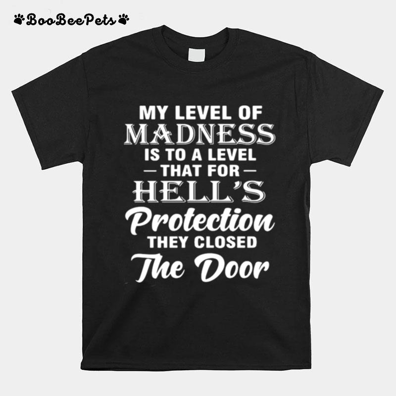 My Level Of Madness Is To A Level That For Hells Protection They Closed The Door T-Shirt