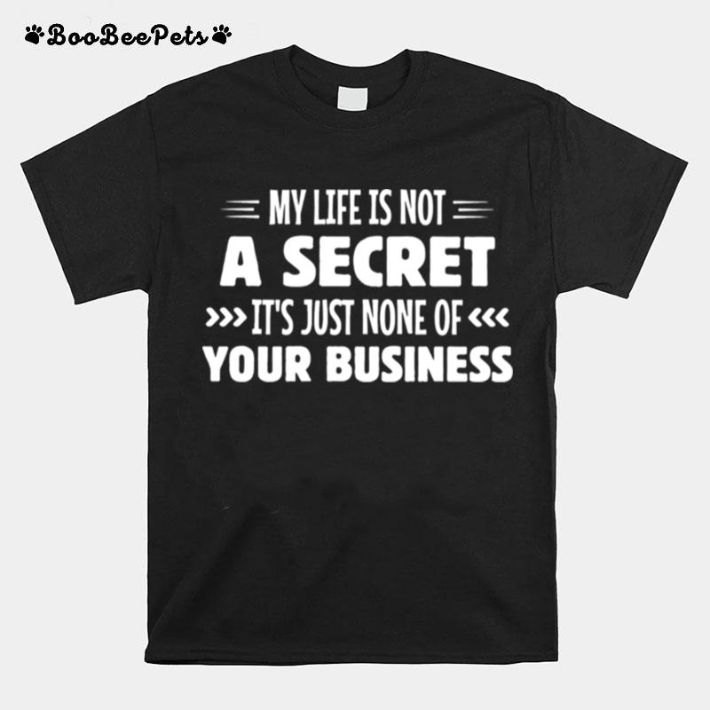 My Life Is Not A Secret Its Just None Of Your Business T-Shirt
