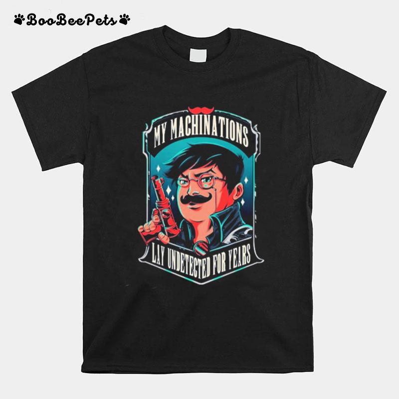 My Machinations Lay Undetected For Years T-Shirt