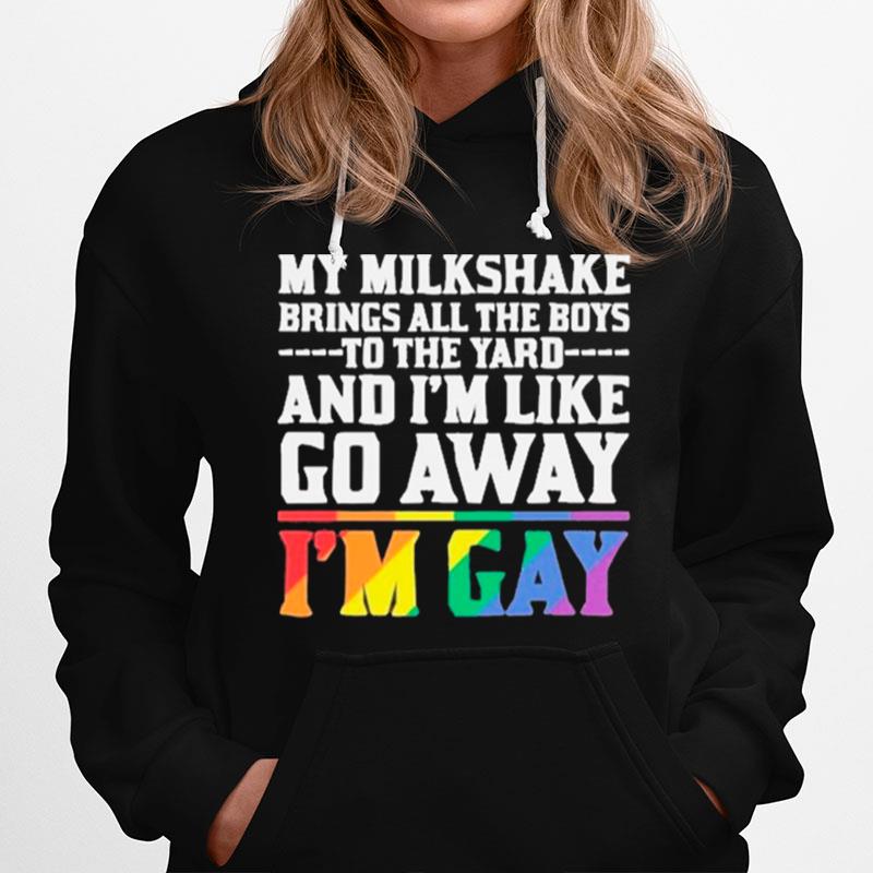 My Milkshake Brings All The Boys To The Yard And Im Like Go Away Im Gay Hoodie