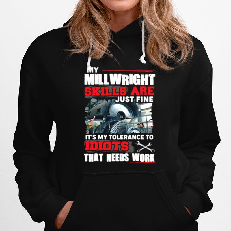 My Millwright Skills Are Just Fine Its My Tolerance To Idiots That Needs Work Hoodie