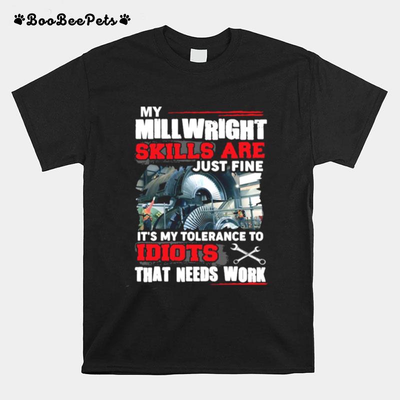 My Millwright Skills Are Just Fine Its My Tolerance To Idiots That Needs Work T-Shirt