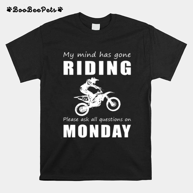 My Mind Has Gone Dirtbike Please Ask All Questions On Monday T-Shirt